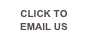 CLICK TO 
EMAIL US